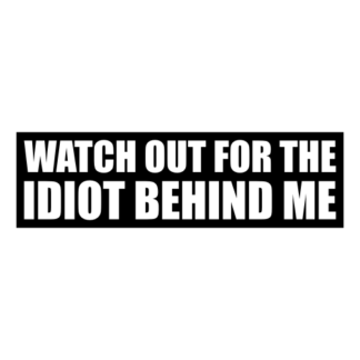 Watch Out For The Idiot Behind Me Decal (Black)